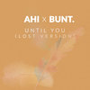 Until You (Lost Version) - AHI&BUNT.