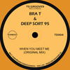 When You Meet Me (Original Mix) - Bra T&Deep Sort 95