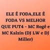 ELE É FODA,ELE É FODA VS MELHOR QUE PUT4 - Dj LW&MC Rogê&Mc Kalzin&DJ Miller Oficial