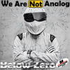 BELOW ZERO - We Are Not Analog