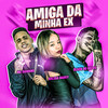 Amiga da Minha Ex (Explicit) - Galega Daday&Black do Recife&MC Daninho