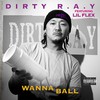 Wanna Ball (Explicit) - Dirty R.A.Y&Lil Flex