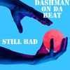 Still Bad (Explicit) - Dashman on da beat