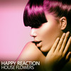 Happy Reaction (House Mix) - House Flowers