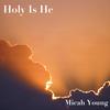 Holy Is He - Micah Young