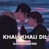 Khali Khali Dil (Slowed+Reverb) - Akash Khaira