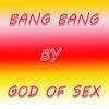 Bang Bang - God of Sex