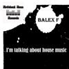 I'm Talking About House Music (Original Mix) - Balex F