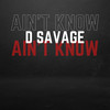 Ain't Know (Explicit) - D Savage