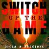 Switch Up the Game(DYS-N-Absolute) - Disen