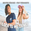 Loca Tu Me Tienes - Beatriz Sanchez&Fernandito