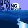 Moon River - Ben E. King