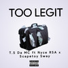 Too Legit (Explicit) - T.S Da MC&Nyce RSA&Scapetoy Sway