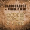 Once Upon a Time (Original Mix) - Hardcharger&Aurora & Toxic