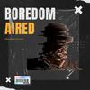 Boredom Aired (Explicit) - UNIDENTIFIED