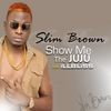 Show Me The Juju - Slim Brown&Ill Bliss