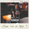 How Im A Opp ? (Explicit) - C.O.E.Yante