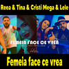 Femeia face ce vrea - Reea & Tina&Cristi Mega