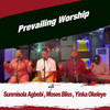 Prevailing Worship - Sunmisola Agbebi&Moses Bliss&Yinka Okeleye