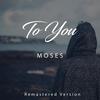 To You (Remastered Version) - Moses