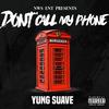 Dont Call My Phone (Explicit) - YUNG SUAVE