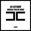 Would You Be Mine - DJ Lutique