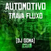 Automotivo Trava Fluxo (Explicit) - DJ GOMA