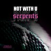 Not with U, Pt. II: Serpents (Explicit) - Ay3la