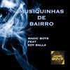 Musiquinhas de Bairro (feat. Edy Balla) (Explicit) - Magic Boys&Edy Balla