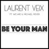 Be your Man - Laurent Veix&We Are&Michaël Meyer