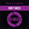 Don't Mess (Original Mix) - Tokyo Cartel