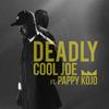 Deadly - Cool Joe&Pappy Kojo