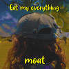 Eat My Everything - MOAT