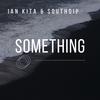 Something - Ian Kita&Southdip