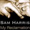 My Reclamation - Sam Harris