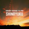 Shinryuku - Shranay Shahane&DJ PKM