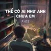 Thế Có Ai Như Anh Chưa Em - Kidz