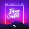 Gonna Have Fun Tonight (Radio Edit) - Tokyo Cartel