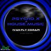 Psycho X 4 House Music (Re-Edit Vocal Mix) - Ivan Fly Corapi