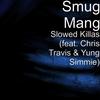 Slowed Killas(feat. Chris Travis & Yung Simmie) (Explicit) - Smug Mang&Chris Travis&Yung Simmie