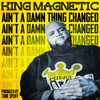 Ain't A Damn Thing Changed - King Magnetic&Tone Spliff