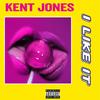 I Like It (Explicit) - Kent Jones