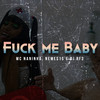 Fuck me Baby (Explicit) - Mc Naninha&NEME$1$&Dj Rf3