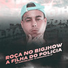 ROÇA NO BIGJHOW - A FILHA DO POLICIA (Explicit) - MC Zudo Boladão&DJ GORDINHO DA VF