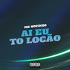 Ai Eu To Loucão (Explicit) - MC Novinho