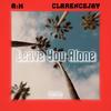 Leave You Alone (Explicit) - ClarenceJay&A:M