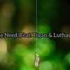 The Need(feat. Tegan & Luthando) - Senjay&Tegan&Luthando