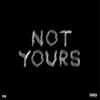 Not Yours (Explicit) - RAQ