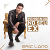 Pensando no Seu Ex - Eric Land