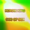 Heroin King (Explicit) - God of Sex